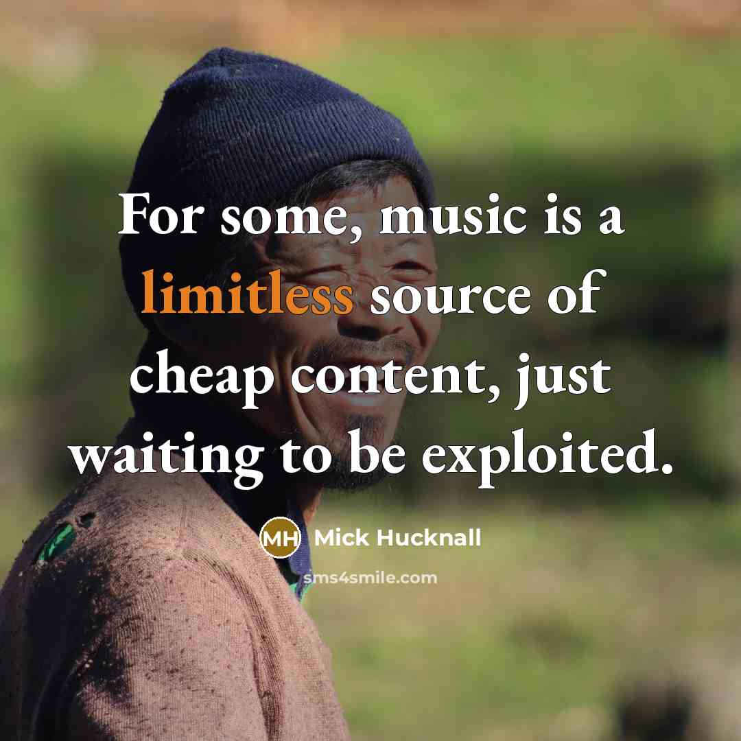 “For some, music is a limitless source of cheap content,…” quote by Mick Hucknall