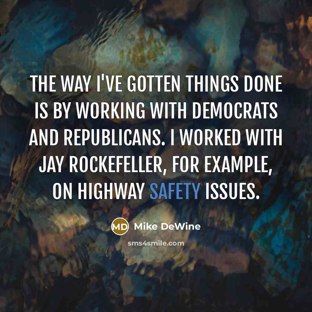 “The way I've gotten things done is by working with…” quote by Mike DeWine