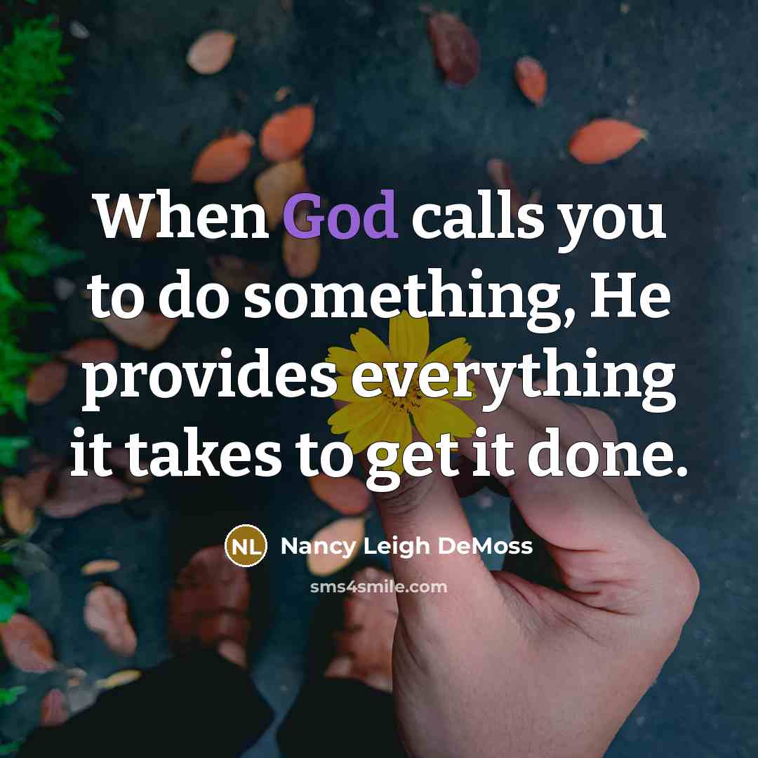 “When God calls you to do something, He provides everything…” quote by Nancy Leigh DeMoss