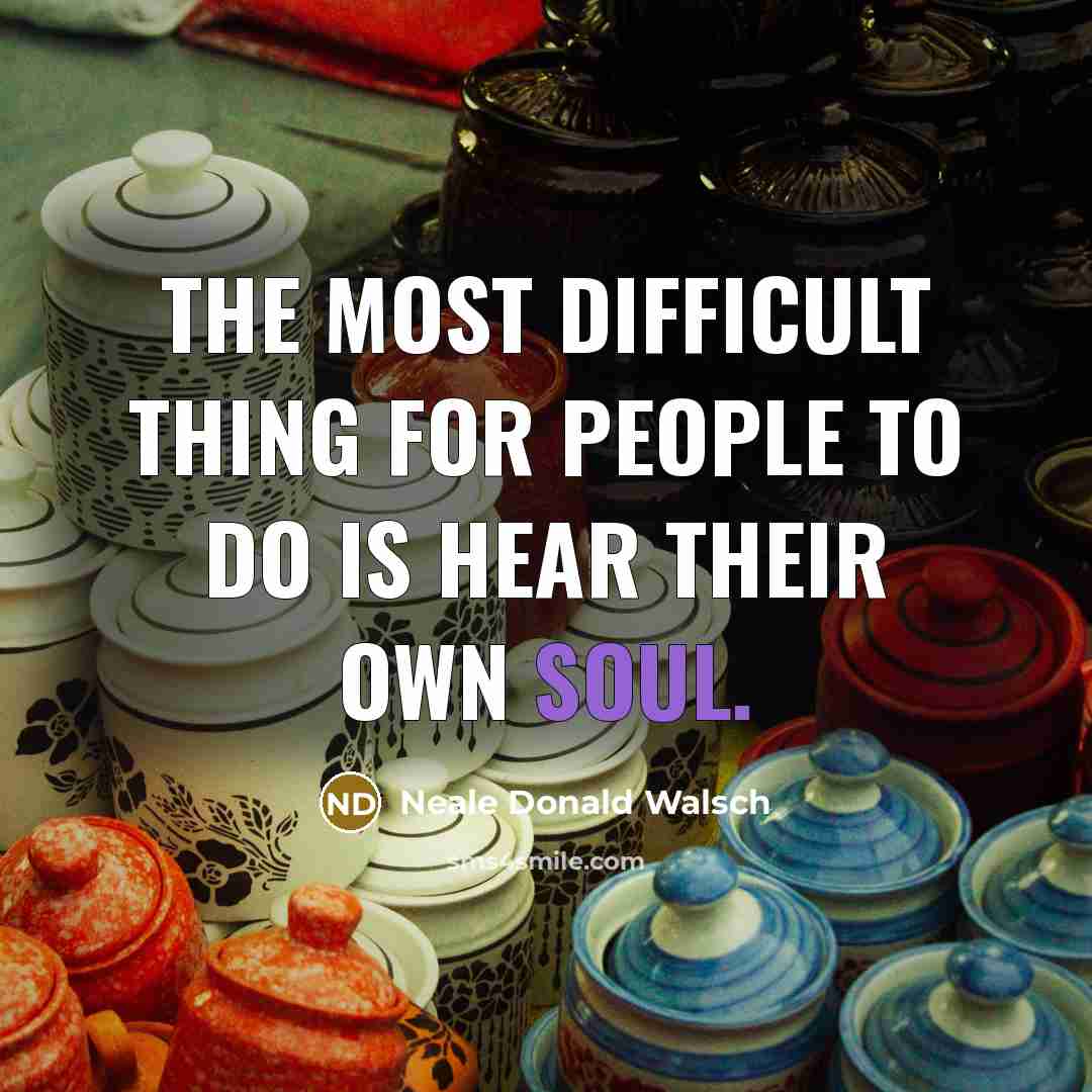 “The most difficult thing for people to do is hear…” quote by Neale Donald Walsch