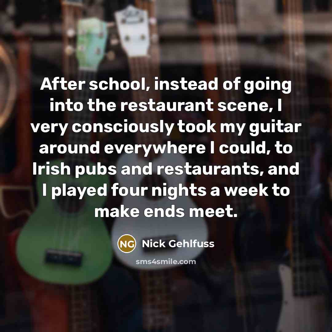 “After school, instead of going into the restaurant scene, I…” quote by Nick Gehlfuss