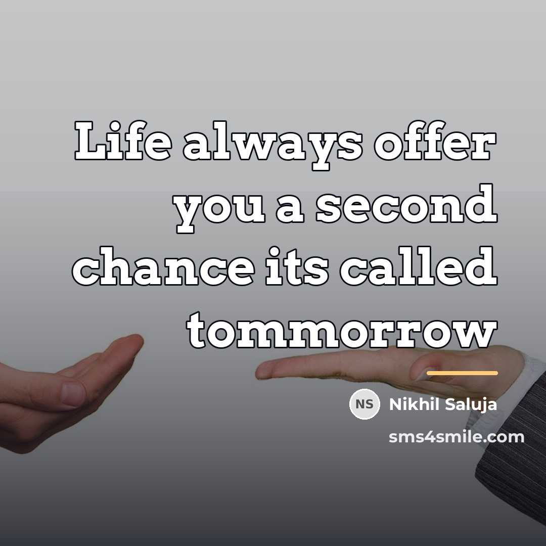 “Life always offer you a second chance its called tommorrow…” quote by Nikhil Saluja
