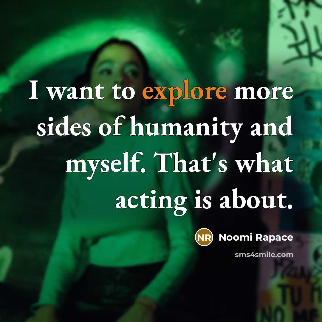 “I want to explore more sides of humanity and myself.…” quote by Noomi Rapace