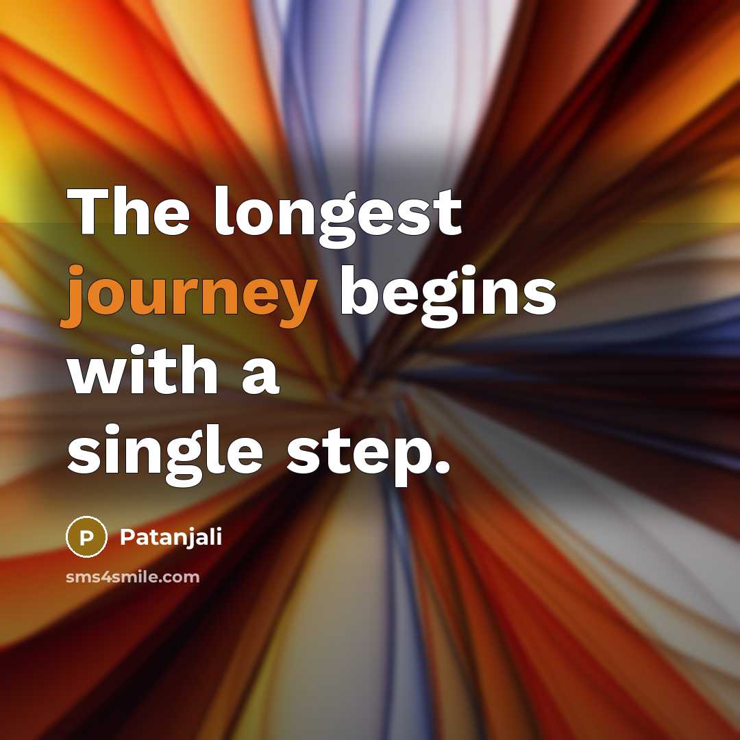“The longest journey begins with a single step.…” quote by Patanjali