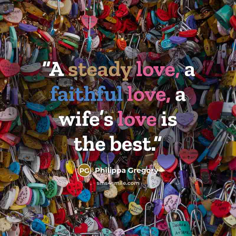 “A steady love, a faithful love, a wife’s love is the best.” quote by Philippa Gregory
