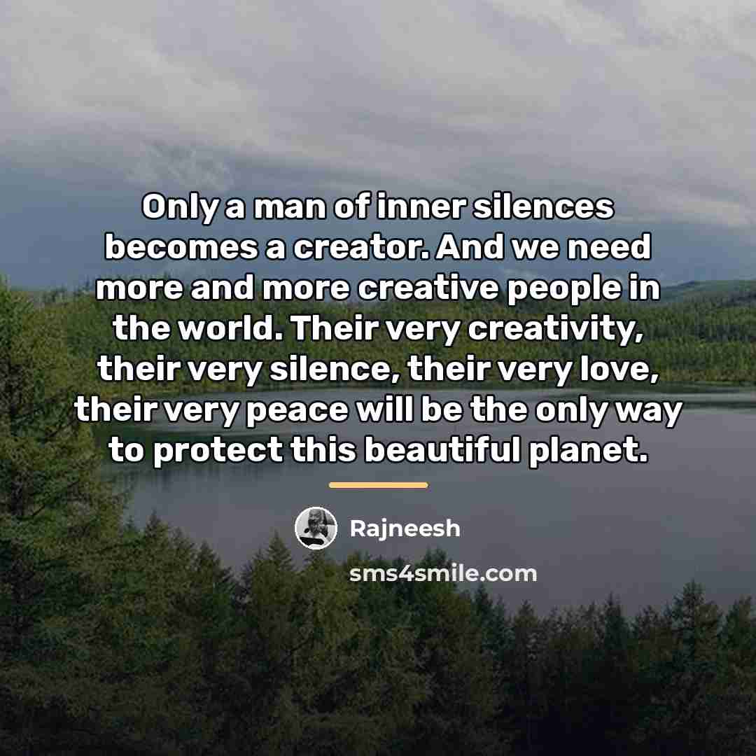 “Only a man of inner silences becomes a creator. And…” quote by Rajneesh