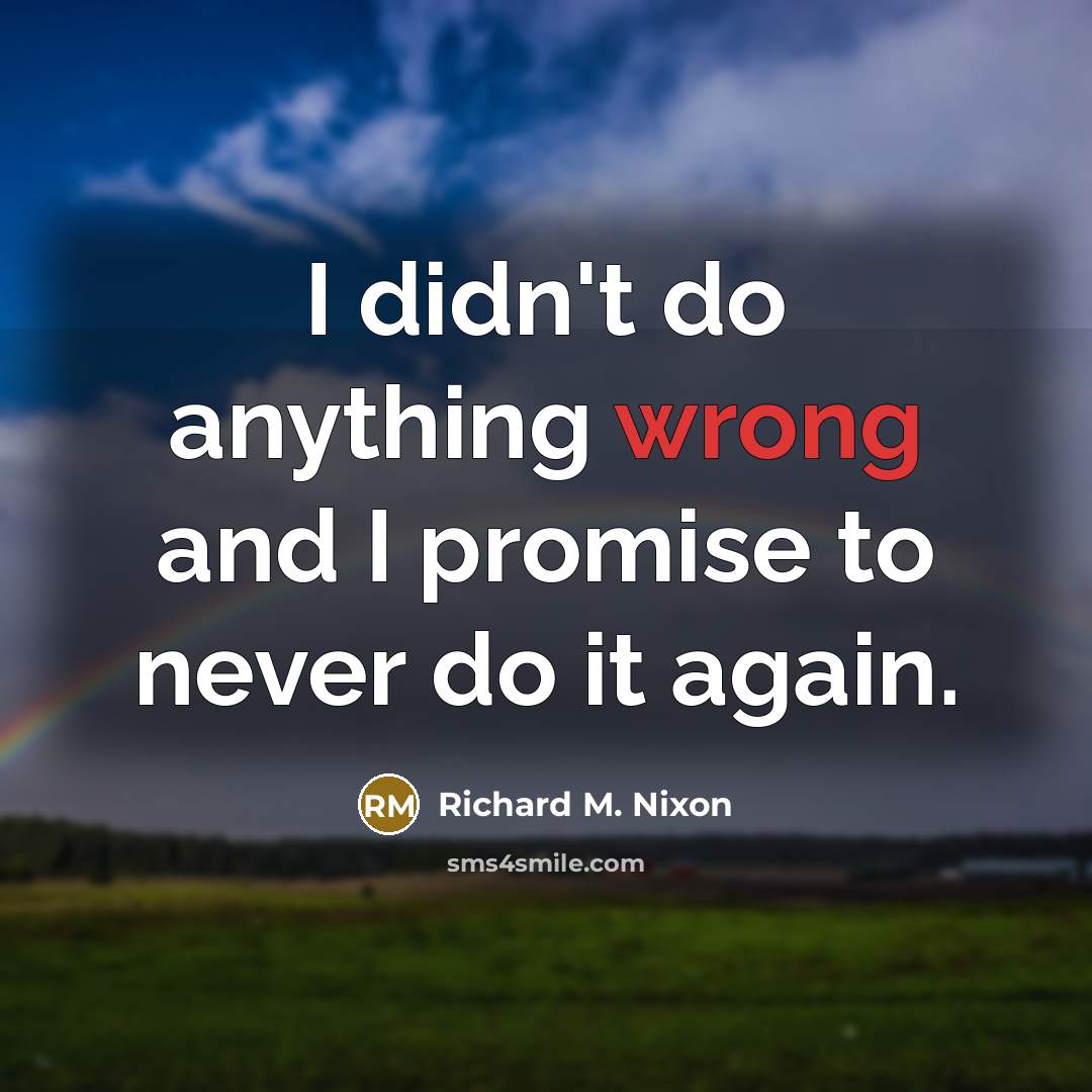 “I didn't do anything wrong and I promise to never…” quote by Richard M. Nixon