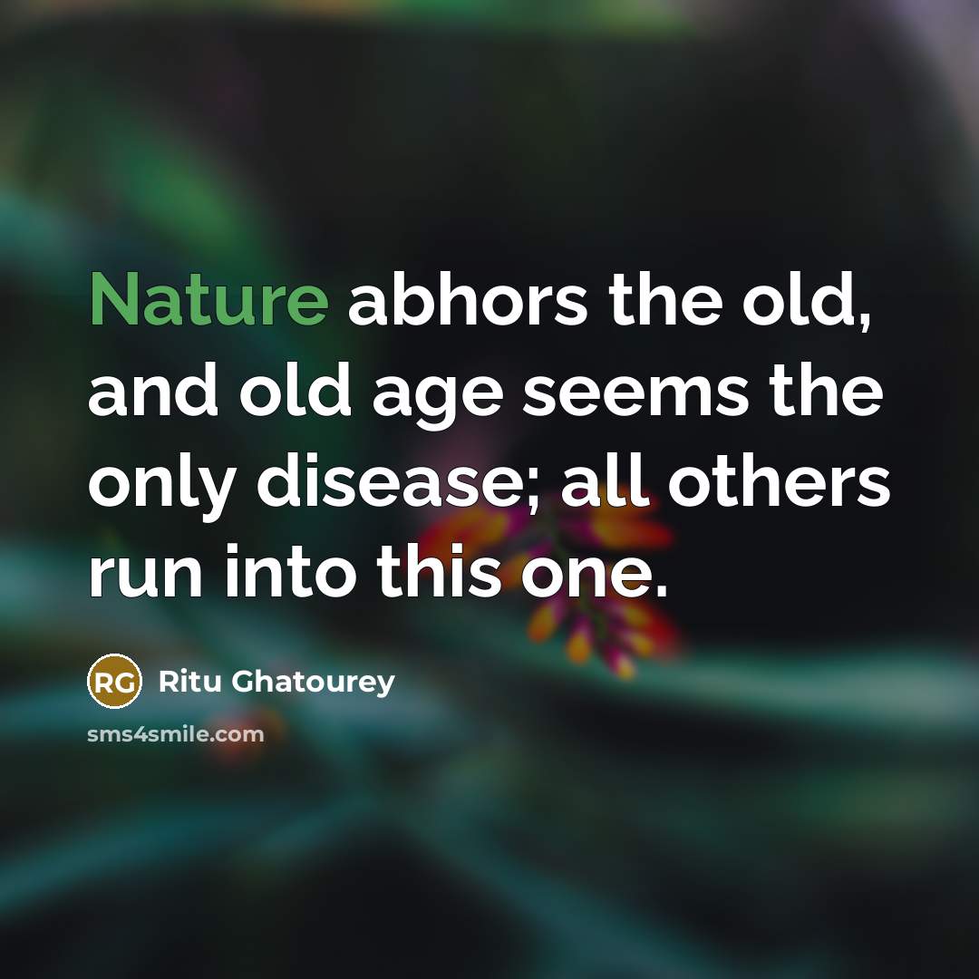 “Nature abhors the old, and old age seems the only…” quote by Ritu Ghatourey