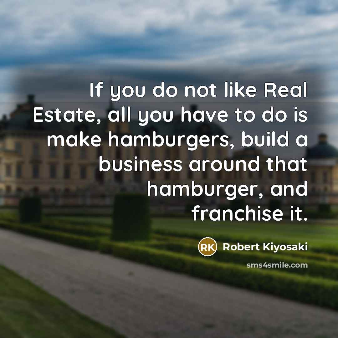 “If you do not like Real Estate, all you have…” quote by Robert Kiyosaki