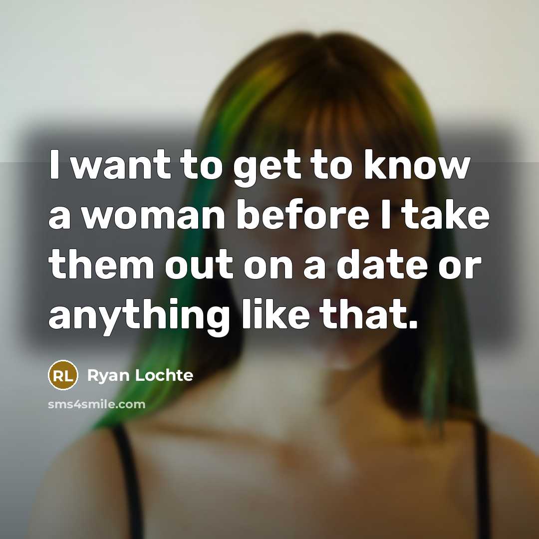 “I want to get to know a woman before I…” quote by Ryan Lochte