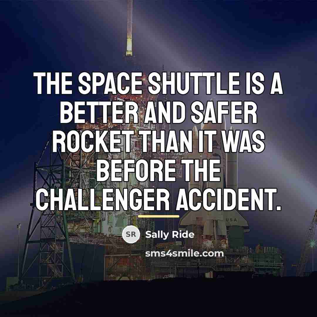 “The space shuttle is a better and safer rocket than…” quote by Sally Ride