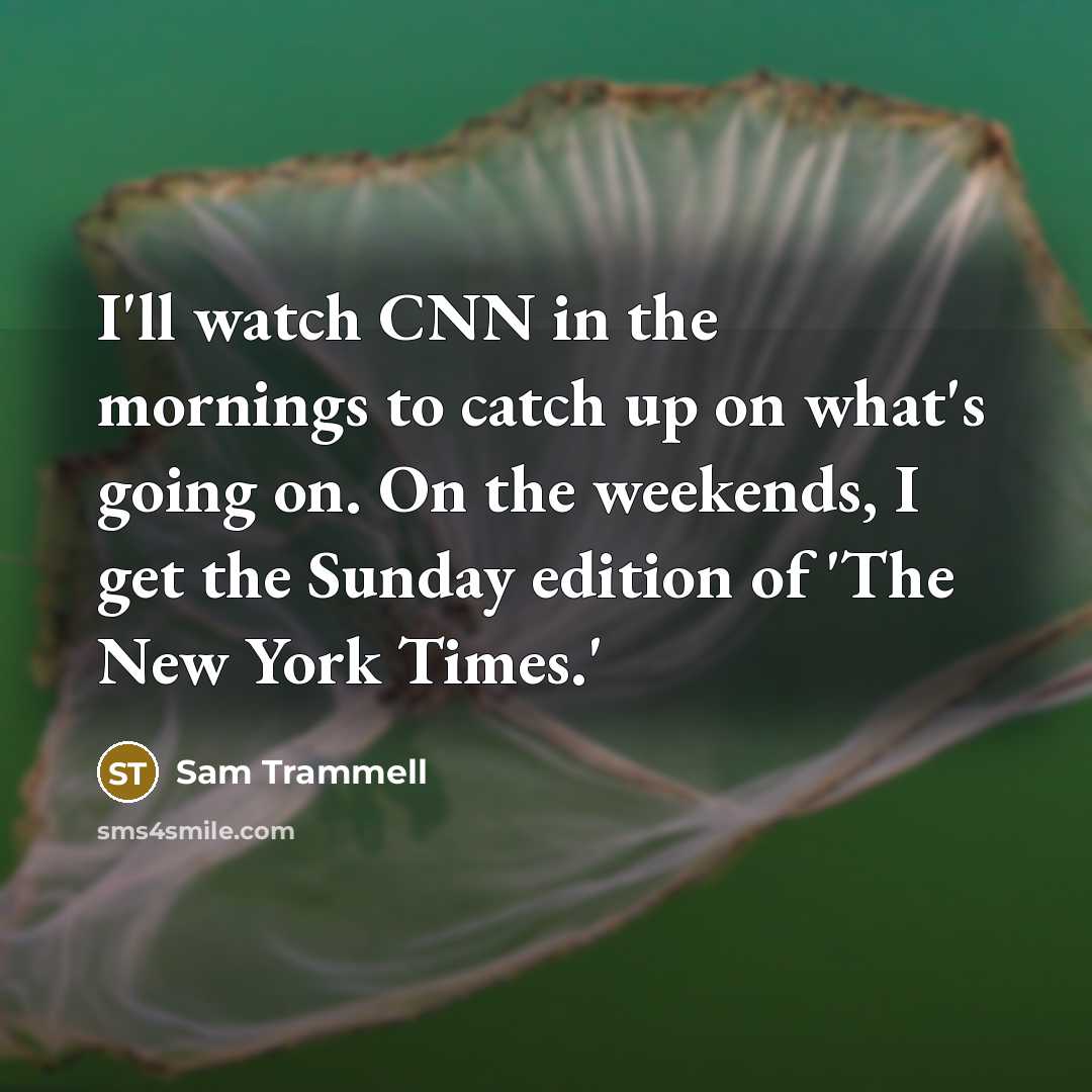 “I'll watch CNN in the mornings to catch up on…” quote by Sam Trammell
