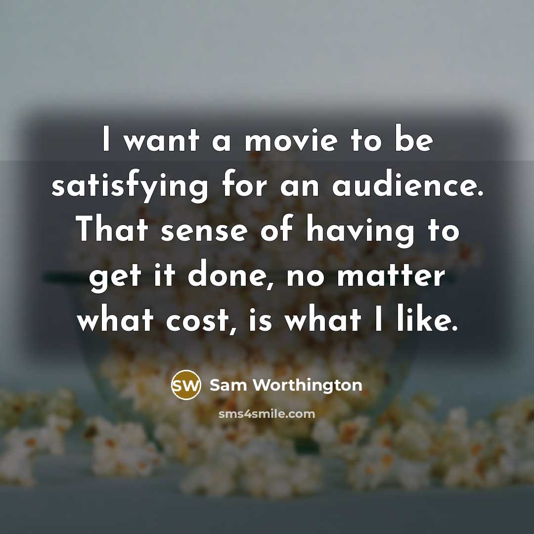 “I want a movie to be satisfying for an audience.…” quote by Sam Worthington
