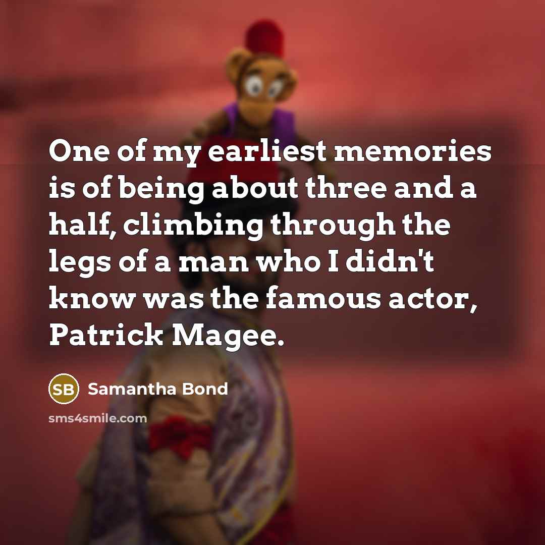 “One of my earliest memories is of being about three…” quote by Samantha Bond