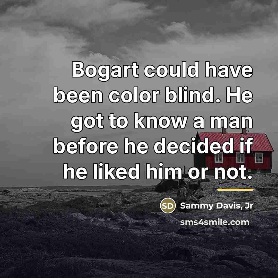 “Bogart could have been color blind. He got to know…” quote by Sammy Davis, Jr