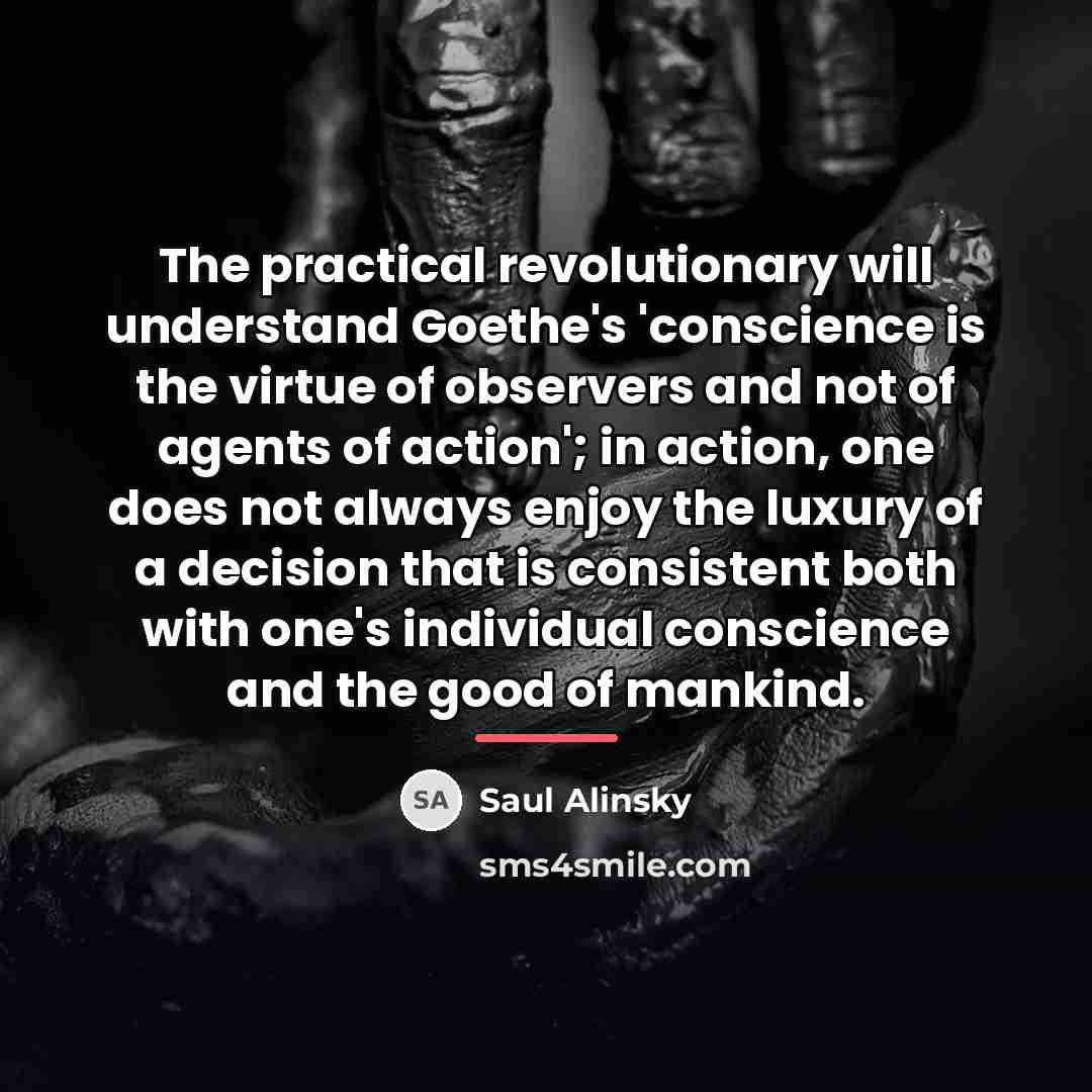 “The practical revolutionary will understand Goethe's 'conscience is the virtue…” quote by Saul Alinsky
