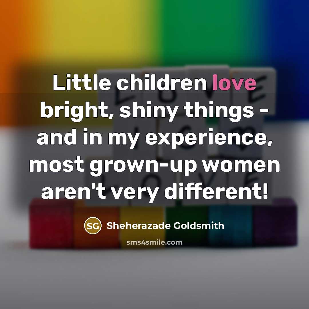 “Little children love bright, shiny things - and in my…” quote by Sheherazade Goldsmith