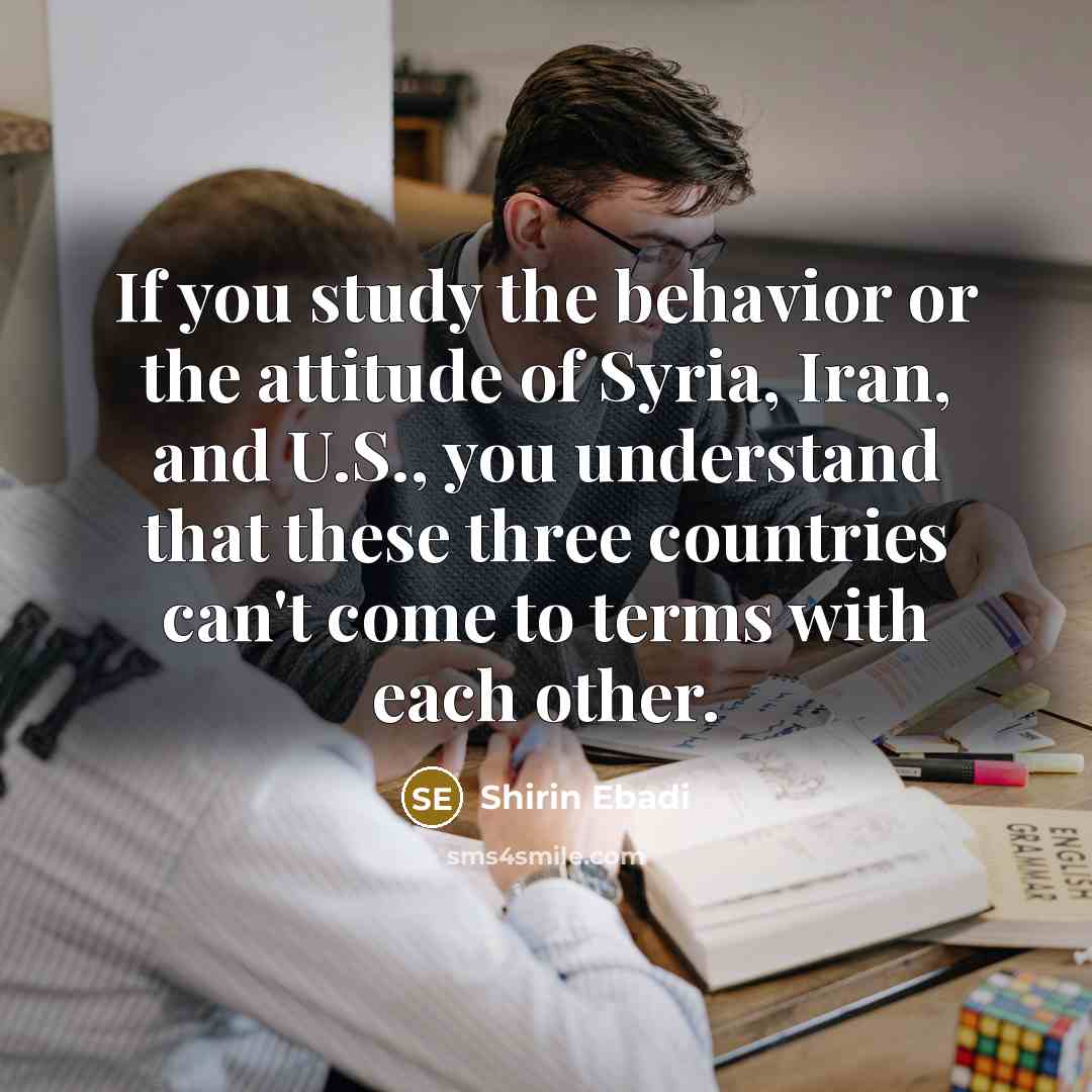 “If you study the behavior or the attitude of Syria,…” quote by Shirin Ebadi