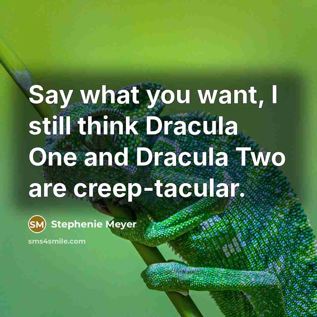 “Say what you want, I still think Dracula One and Dracula Two are creep-tacular.” quote by Stephenie Meyer