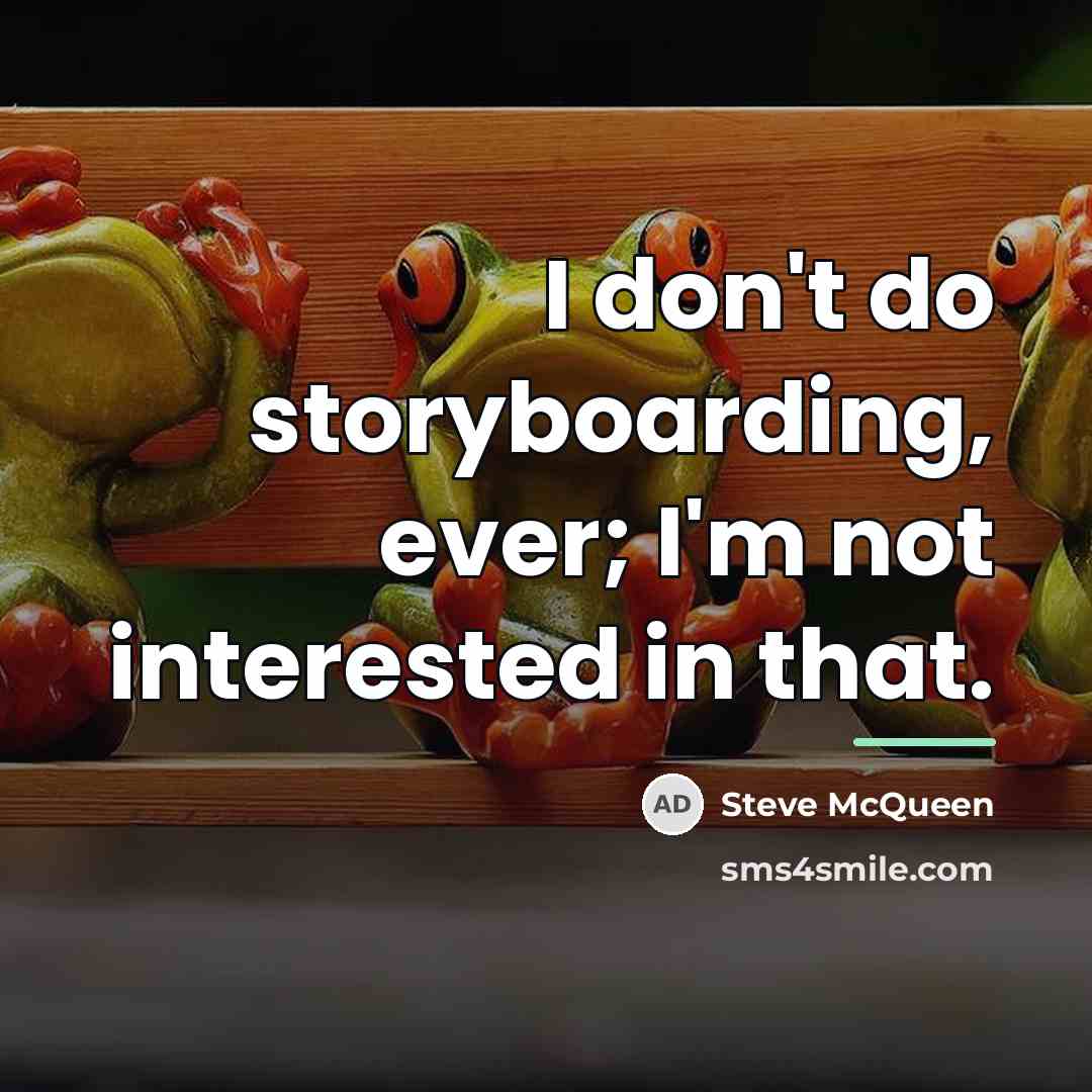 “I don't do storyboarding, ever; I'm not interested in that.…” quote by Steve McQueen