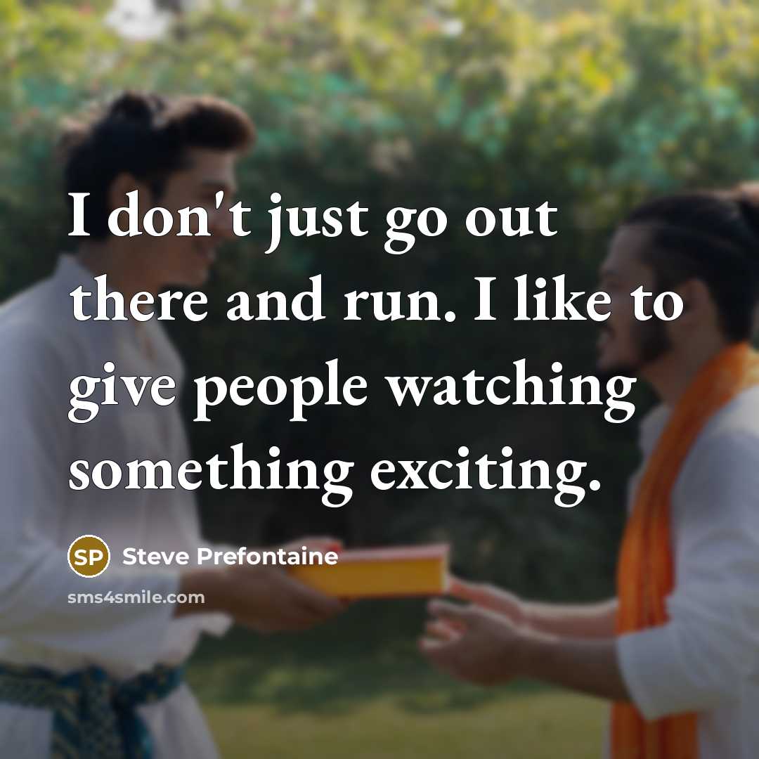 “I don't just go out there and run. I like…” quote by Steve Prefontaine