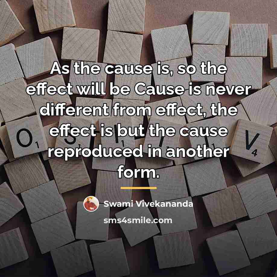 “As the cause is, so the effect will be Cause…” quote by Swami Vivekananda