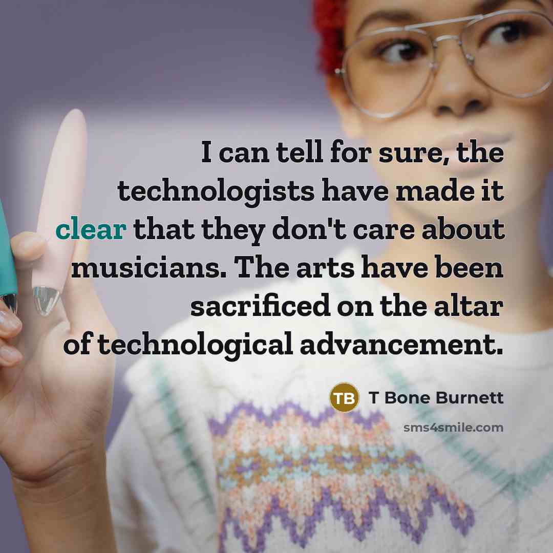 “I can tell for sure, the technologists have made it…” quote by T Bone Burnett