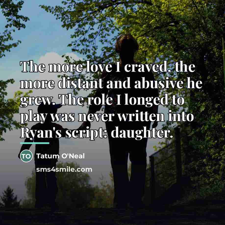 “The more love I craved, the more distant and abusive…” quote by Tatum O'Neal