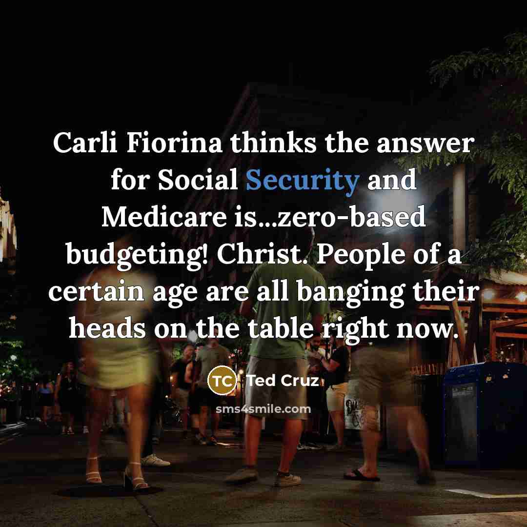 “Carli Fiorina thinks the answer for Social Security and Medicare…” quote by Ted Cruz
