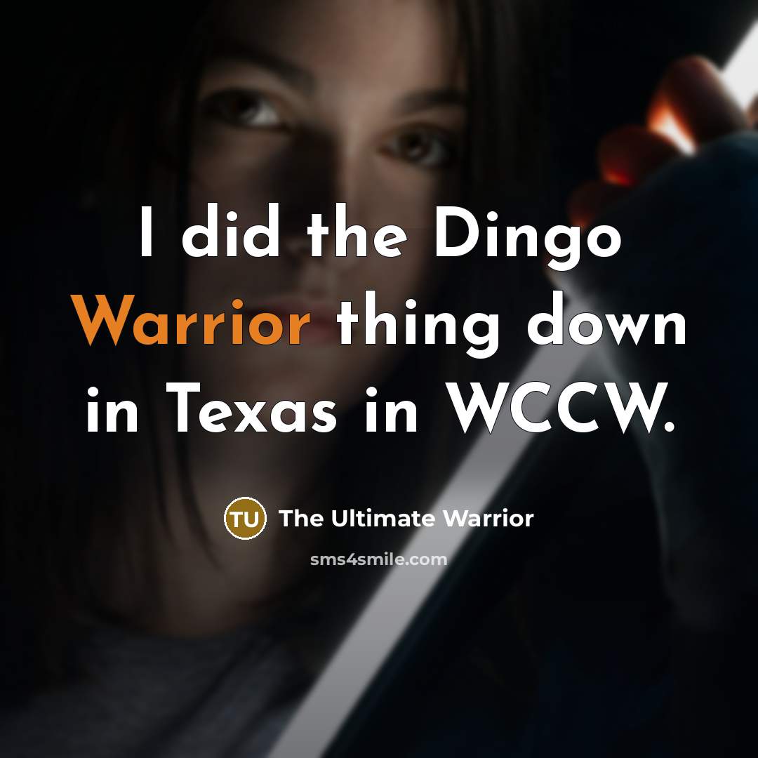 “I did the Dingo Warrior thing down in Texas in…” quote by The Ultimate Warrior