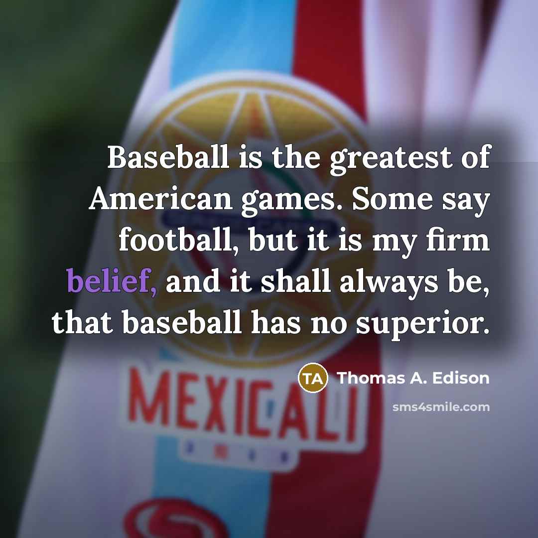 “Baseball is the greatest of American games. Some say football,…” quote by Thomas A. Edison