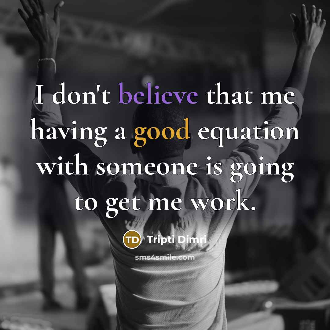 “I don't believe that me having a good equation with…” quote by Tripti Dimri