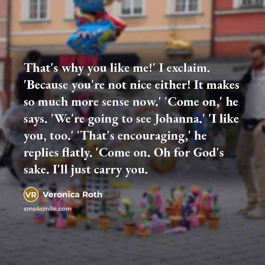 “That's why you like me!' I exclaim. 'Because you're not…” quote by Veronica Roth