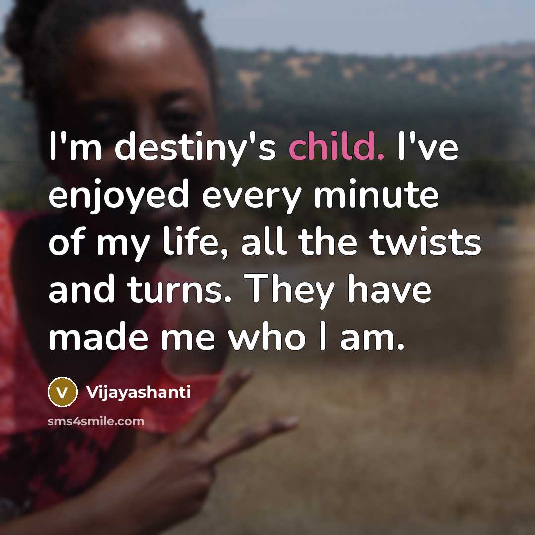 “I'm destiny's child. I've enjoyed every minute of my life,…” quote by Vijayashanti