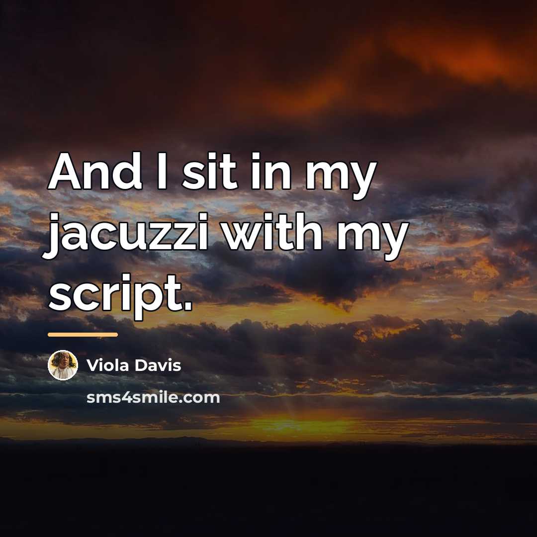 “And I sit in my jacuzzi with my script.…” quote by Viola Davis
