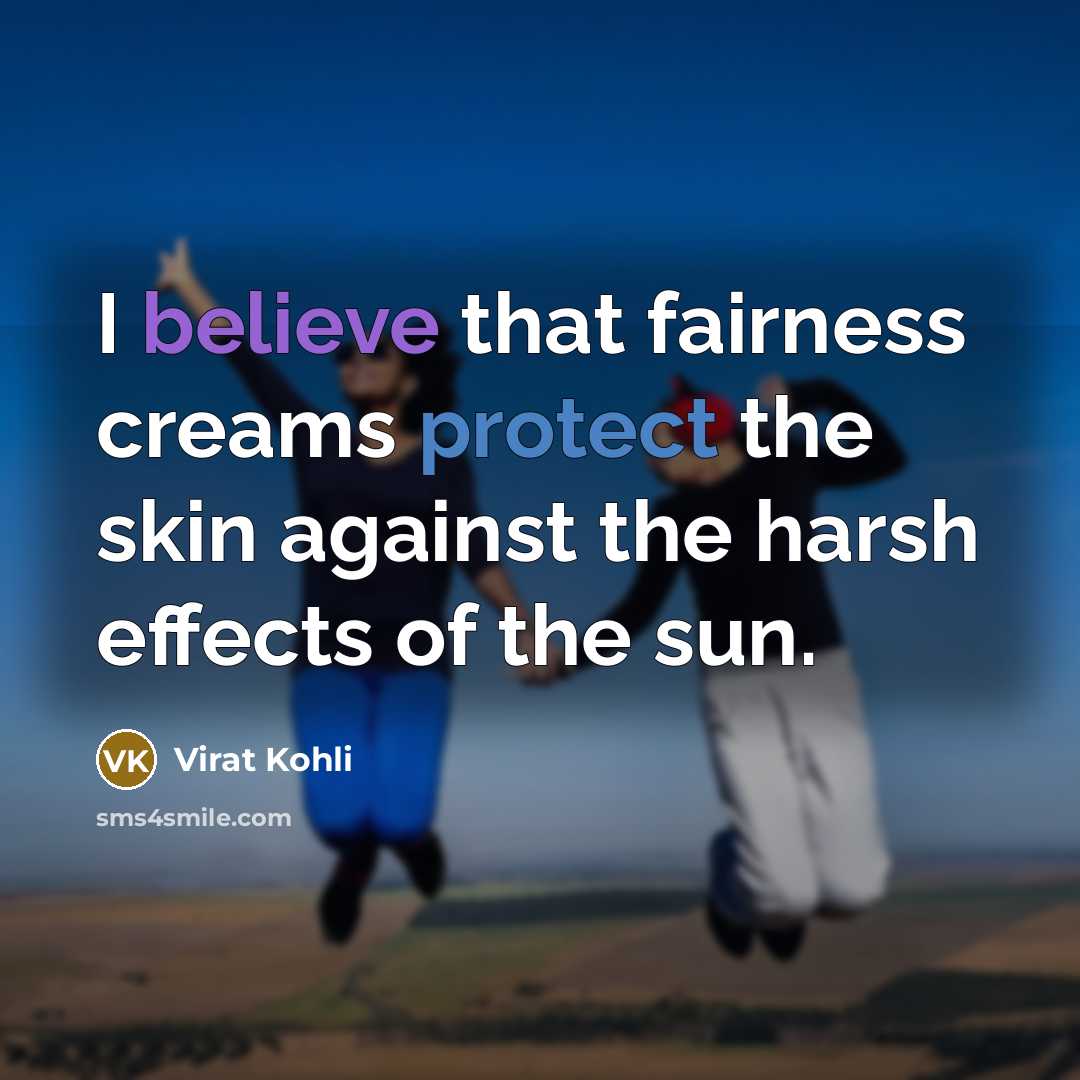“I believe that fairness creams protect the skin against the…” quote by Virat Kohli