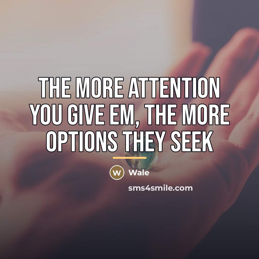 “The more attention you give em, the more options they…” quote by Wale