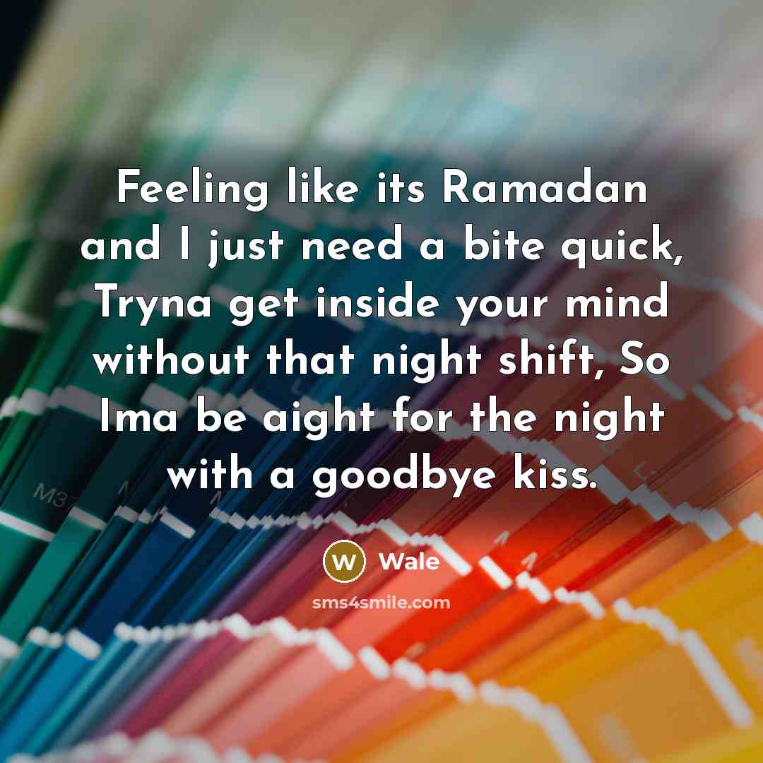 “Feeling like its Ramadan and I just need a bite quick, Tryna get inside your mind without that night shift, So Ima be aight for the night with a goodbye kiss.” quote by Wale