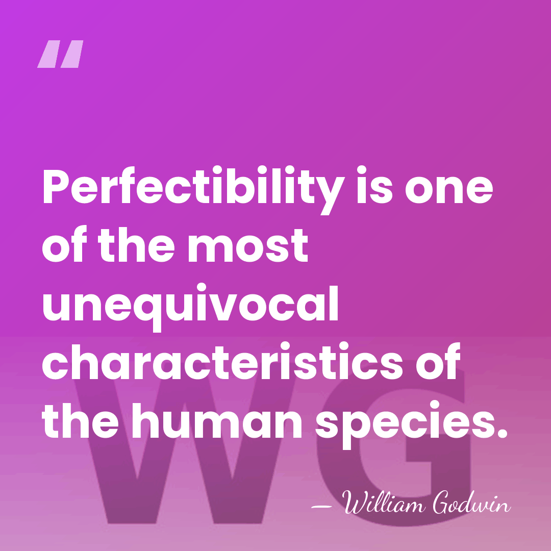 Perfectibility is one of the most unequivocal characteristics of the human species. - William Godwin