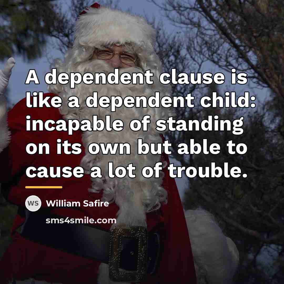 “A dependent clause is like a dependent child: incapable of…” quote by William Safire