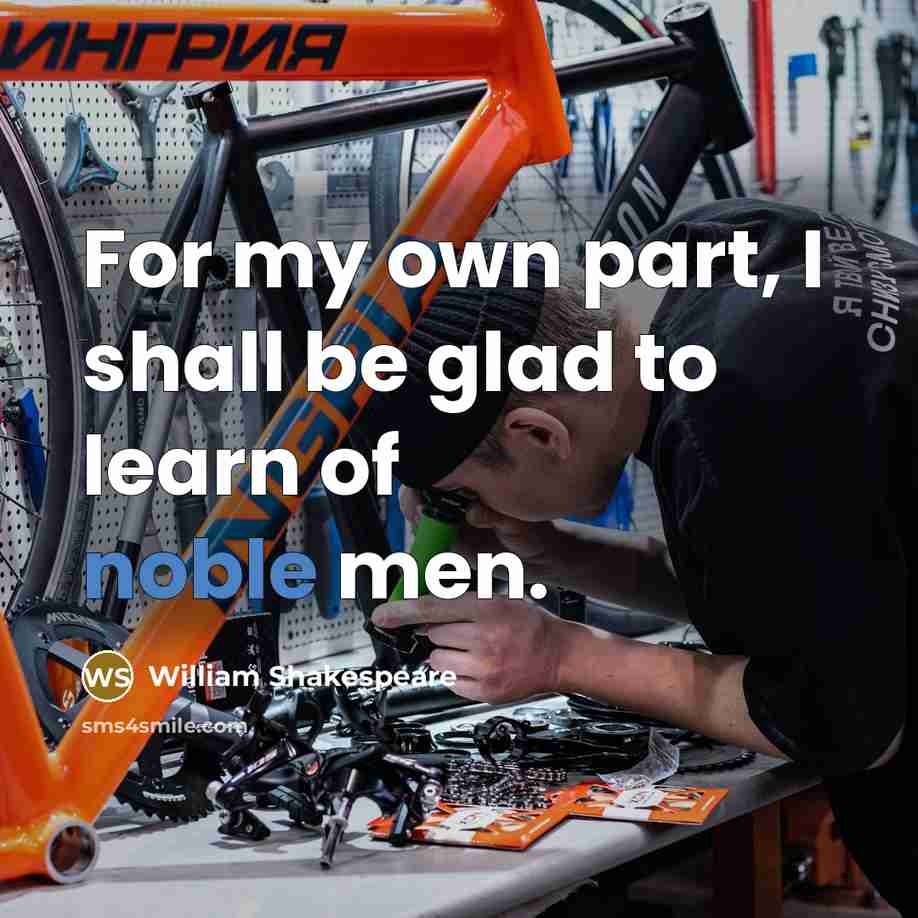 “For my own part, I shall be glad to learn…” quote by William Shakespeare