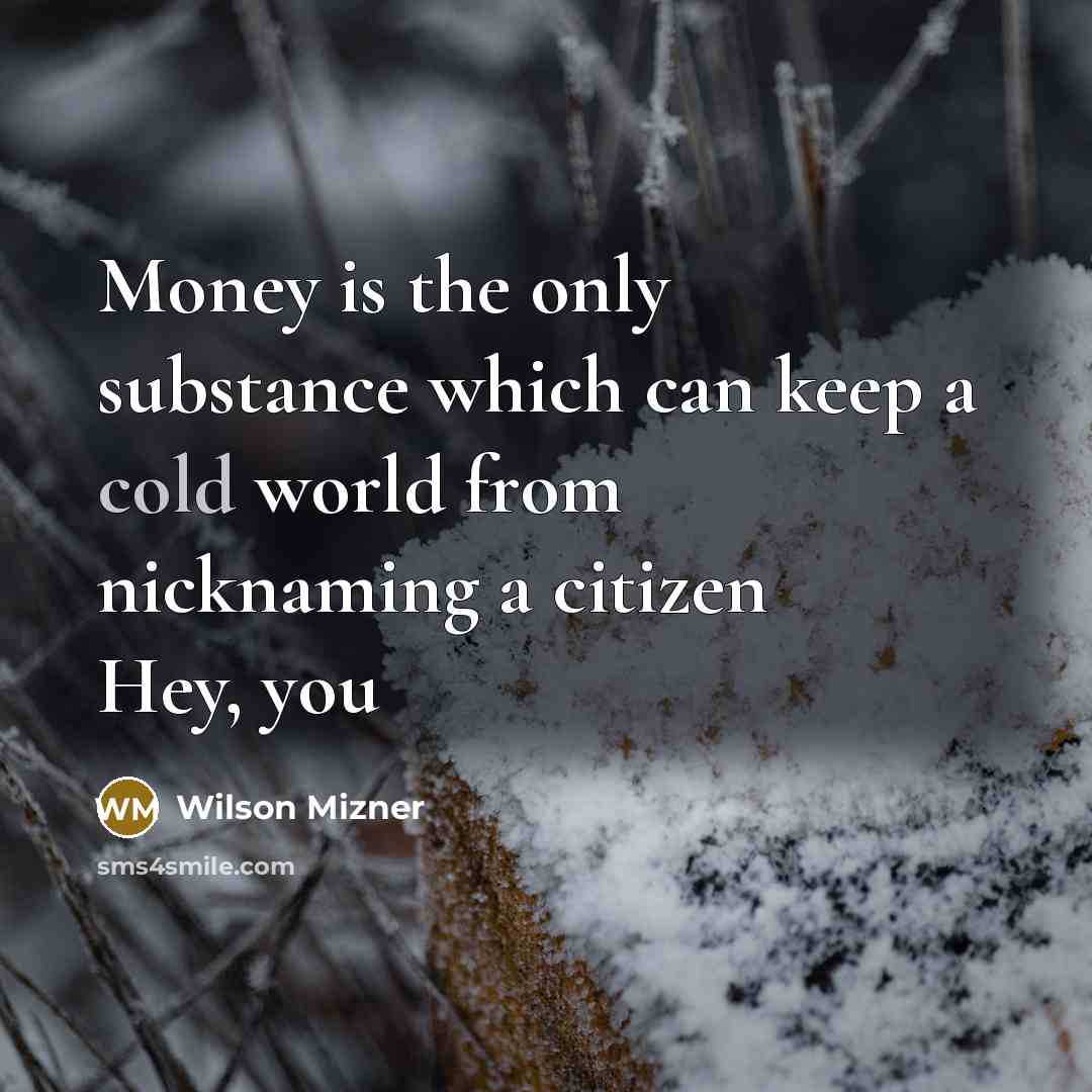 “Money is the only substance which can keep a cold…” quote by Wilson Mizner