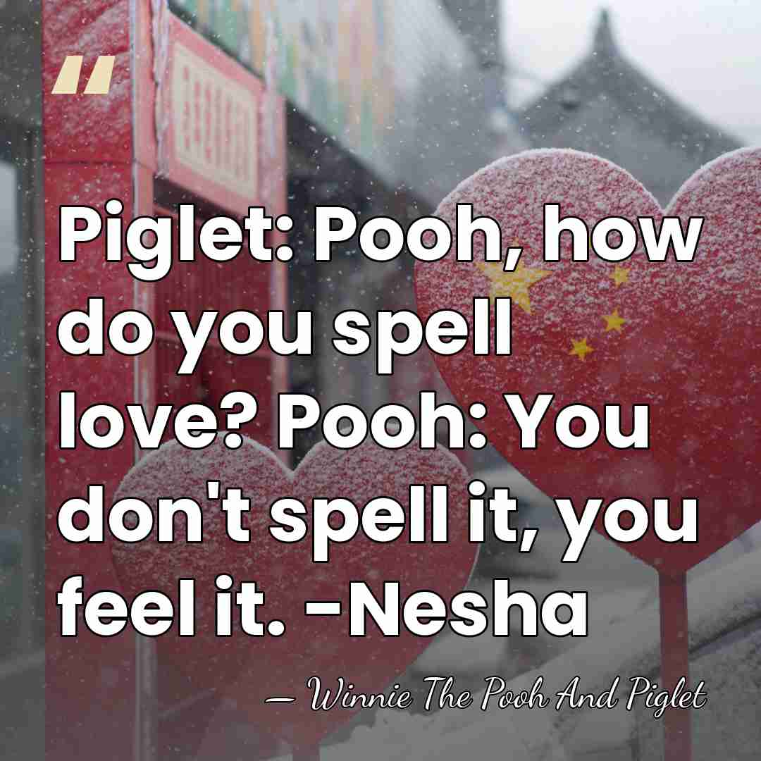 Piglet: Pooh, how do you spell love? Pooh: You don't spell it,&hellip; - Winnie The Pooh And Piglet