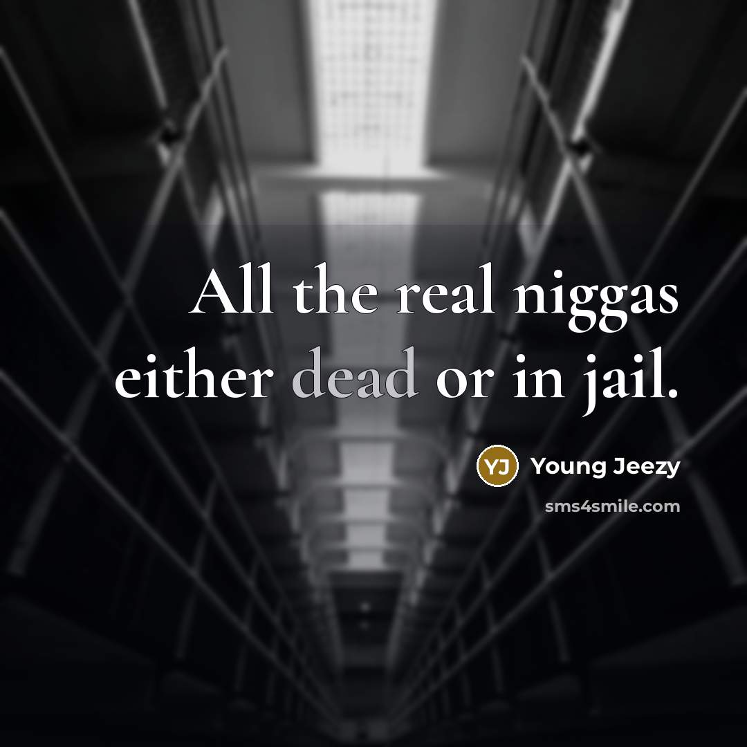 “All the real niggas either dead or in jail.” quote by Young Jeezy