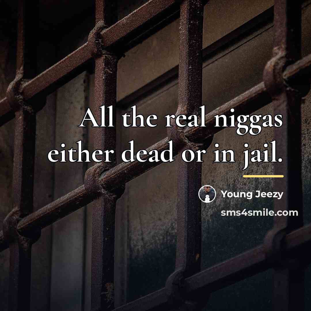 “All the real niggas either dead or in jail.…” quote by Young Jeezy