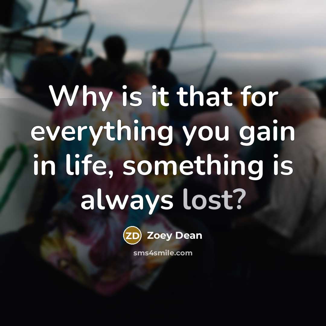 “Why is it that for everything you gain in life, something is always lost?” quote by Zoey Dean