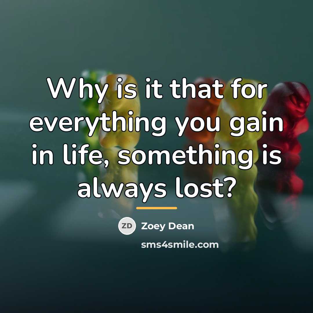 “Why is it that for everything you gain in life,…” quote by Zoey Dean