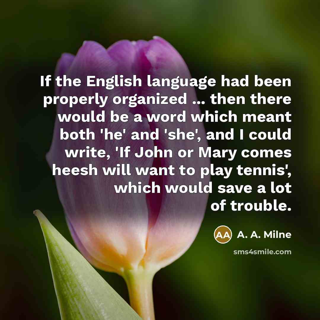 “If the English language had been properly organized ... then…” quote by A. A. Milne