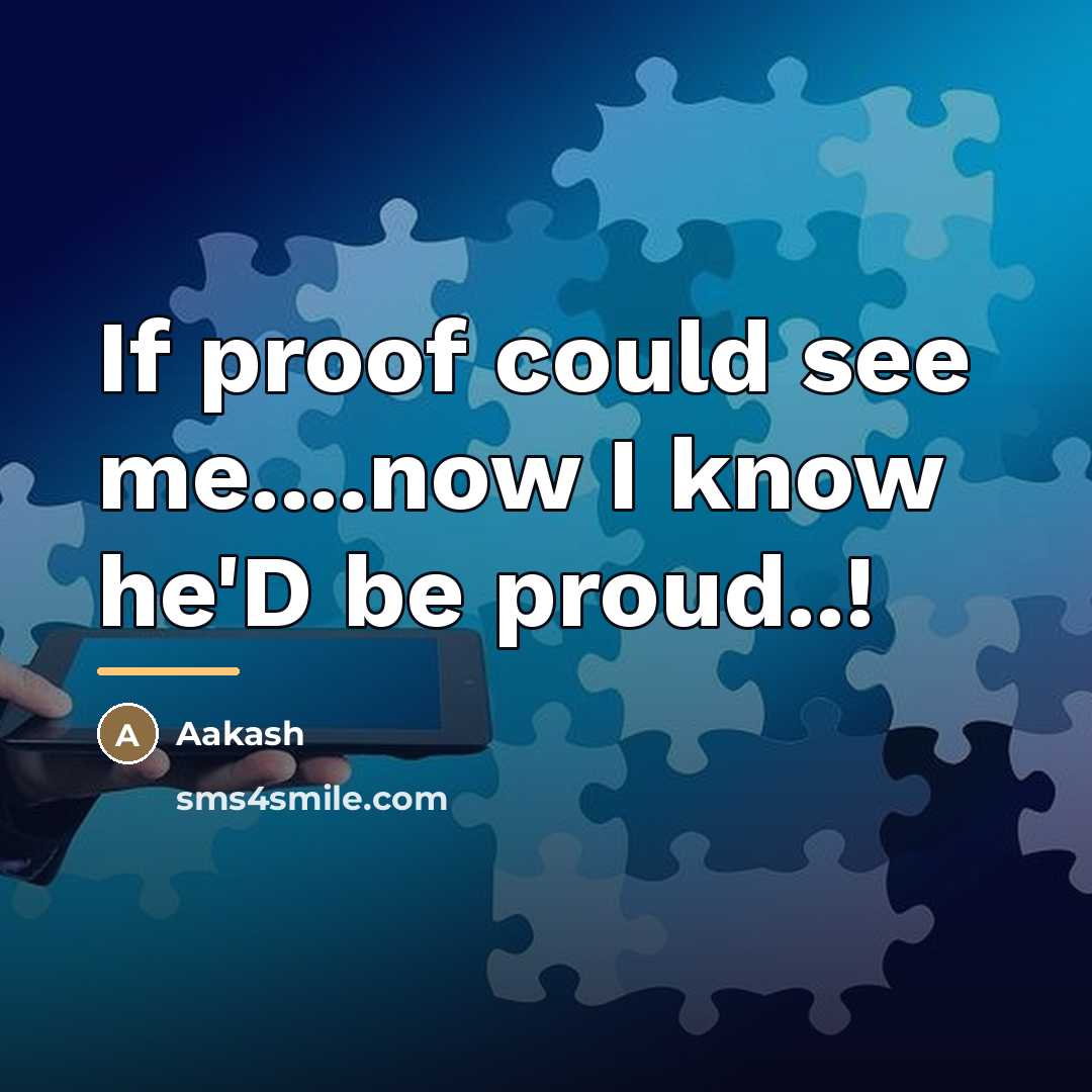 “If proof could see me....now I know he'D be proud..!…” quote by Aakash