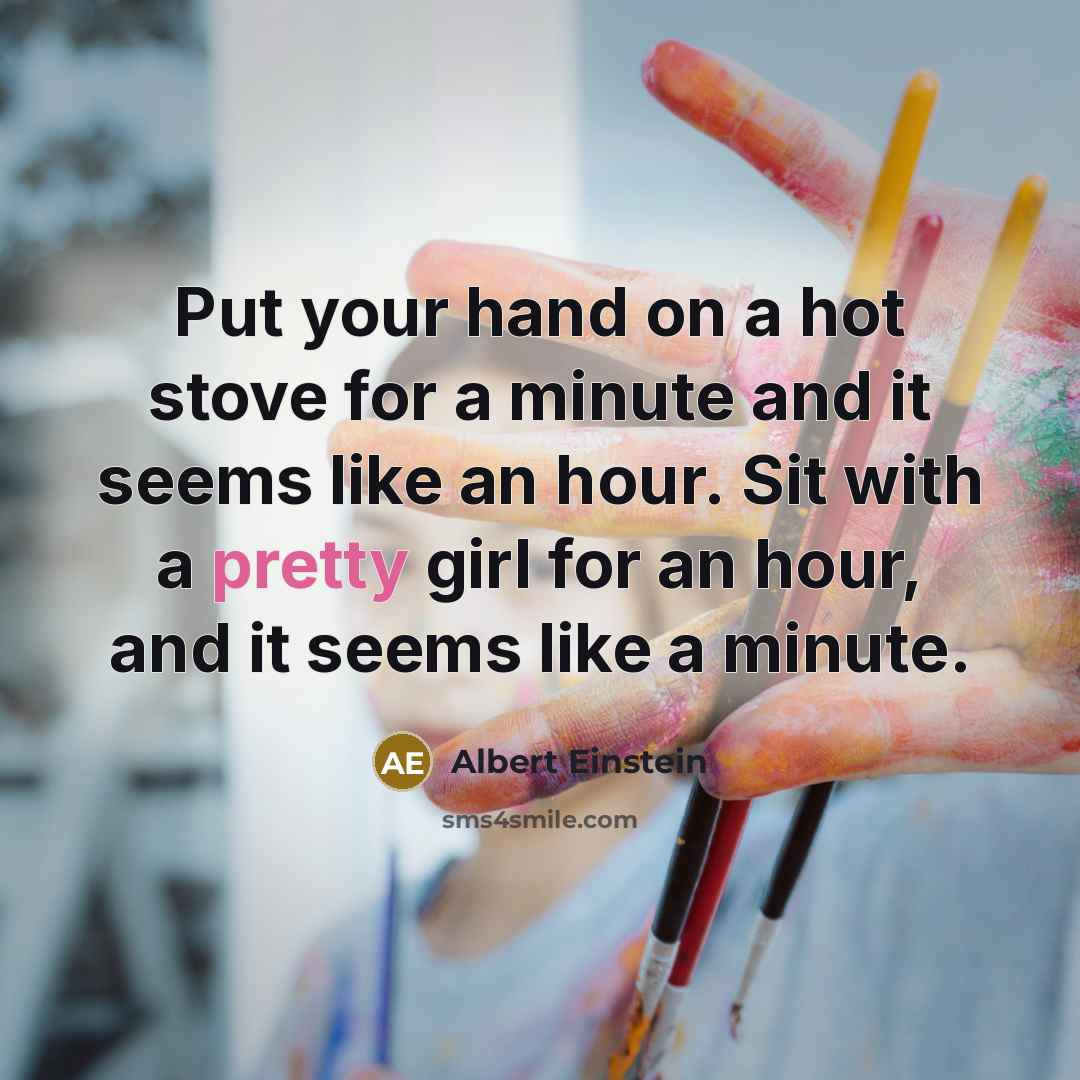 “Put your hand on a hot stove for a minute…” quote by Albert Einstein